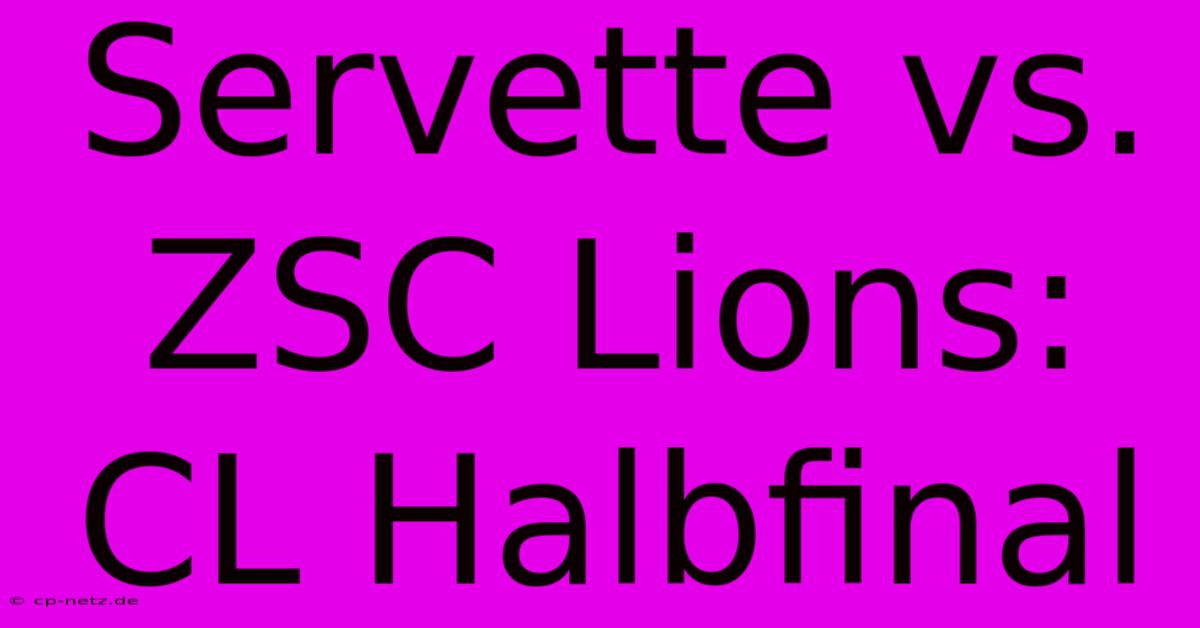 Servette Vs. ZSC Lions: CL Halbfinal