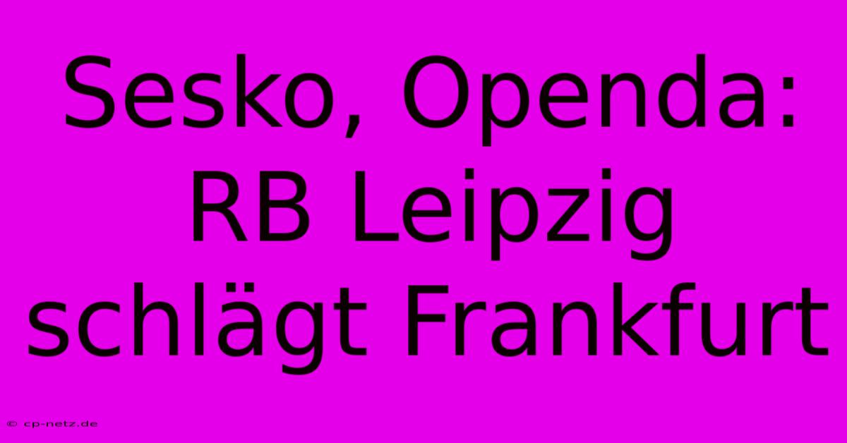 Sesko, Openda: RB Leipzig Schlägt Frankfurt