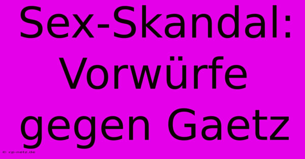 Sex-Skandal: Vorwürfe Gegen Gaetz