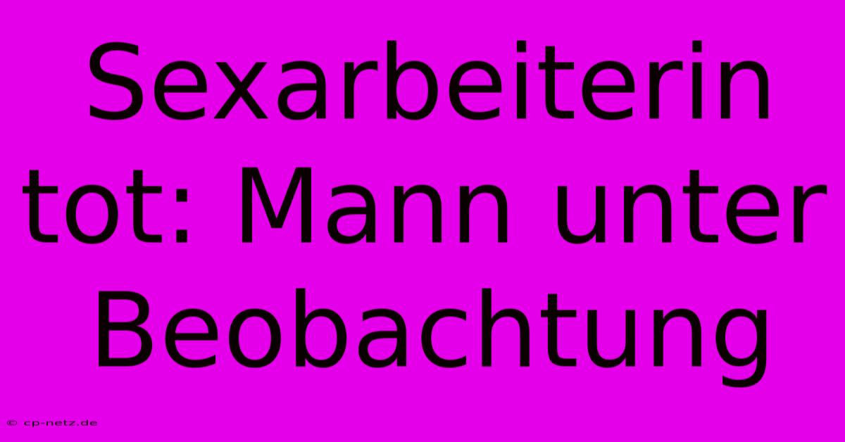 Sexarbeiterin Tot: Mann Unter Beobachtung