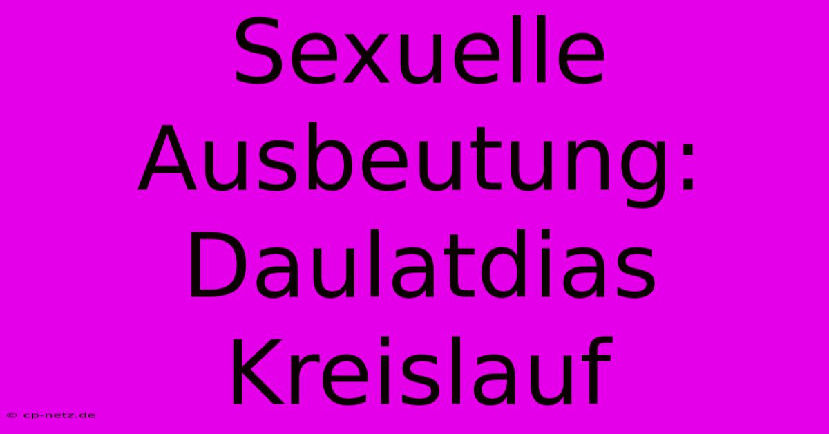 Sexuelle Ausbeutung: Daulatdias Kreislauf