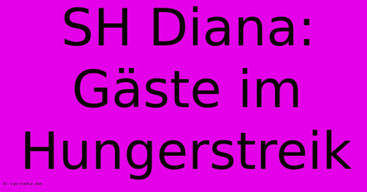 SH Diana:  Gäste Im Hungerstreik