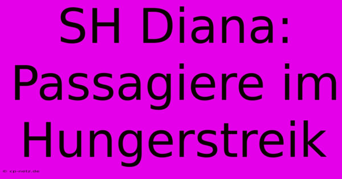 SH Diana: Passagiere Im Hungerstreik