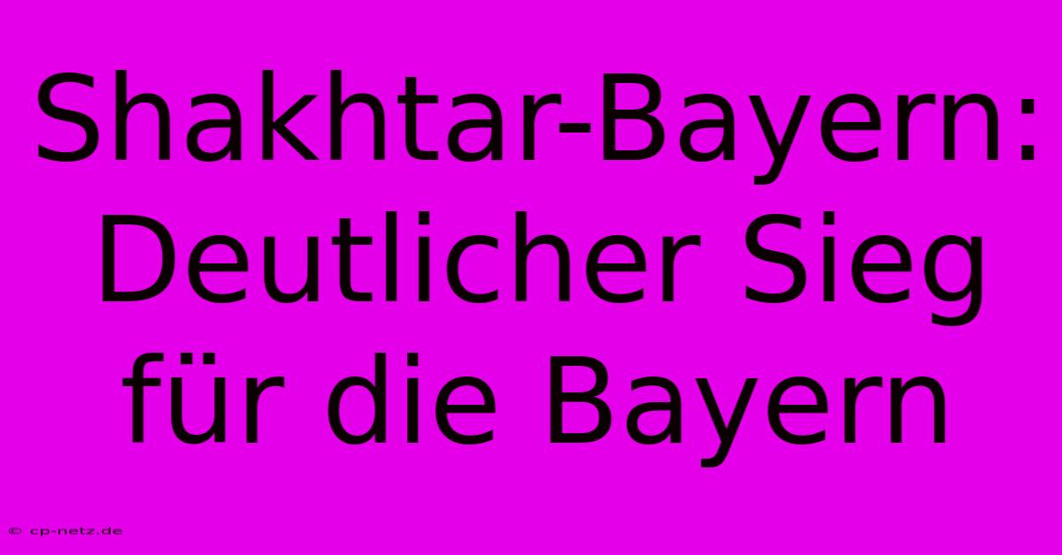 Shakhtar-Bayern: Deutlicher Sieg Für Die Bayern