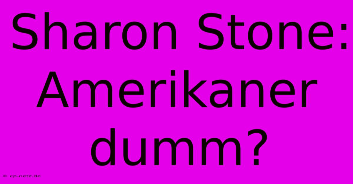 Sharon Stone: Amerikaner Dumm?