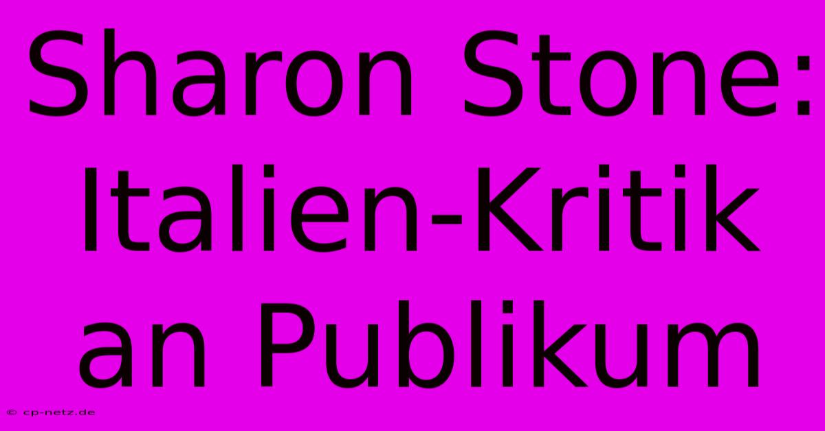 Sharon Stone: Italien-Kritik An Publikum