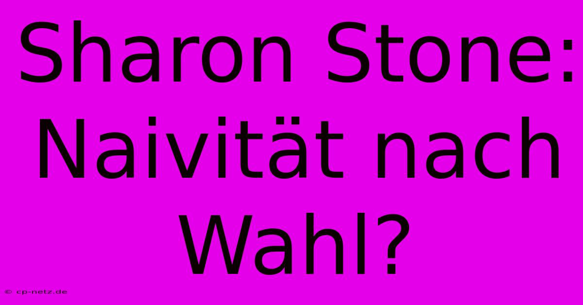 Sharon Stone: Naivität Nach Wahl?