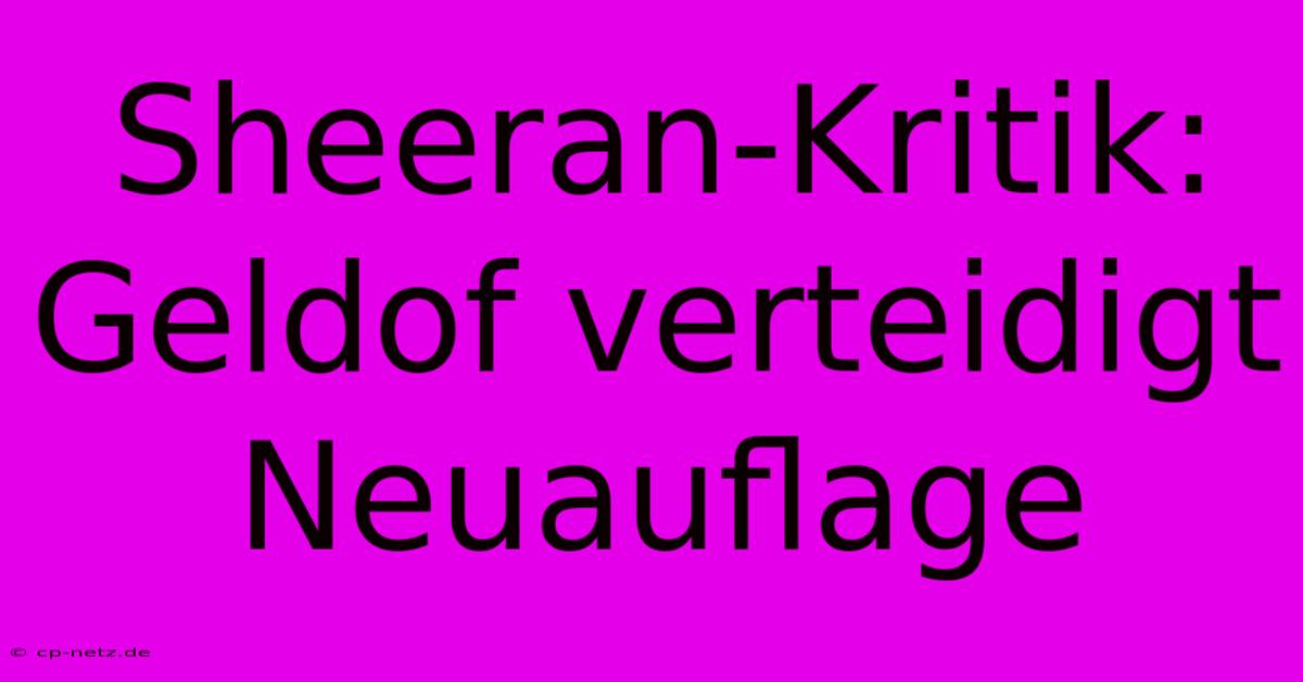 Sheeran-Kritik: Geldof Verteidigt Neuauflage