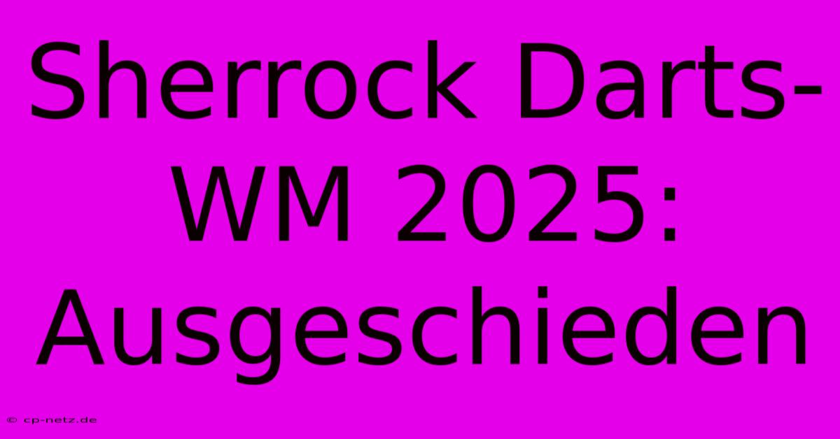 Sherrock Darts-WM 2025: Ausgeschieden