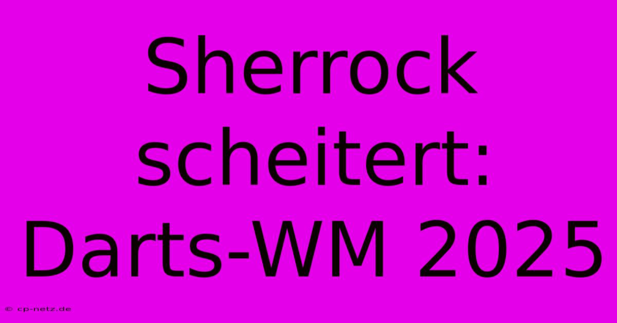 Sherrock Scheitert: Darts-WM 2025