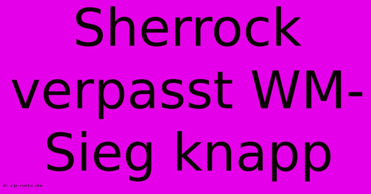 Sherrock Verpasst WM-Sieg Knapp