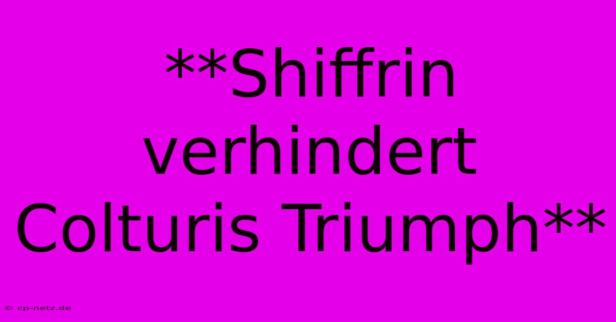 **Shiffrin Verhindert Colturis Triumph**