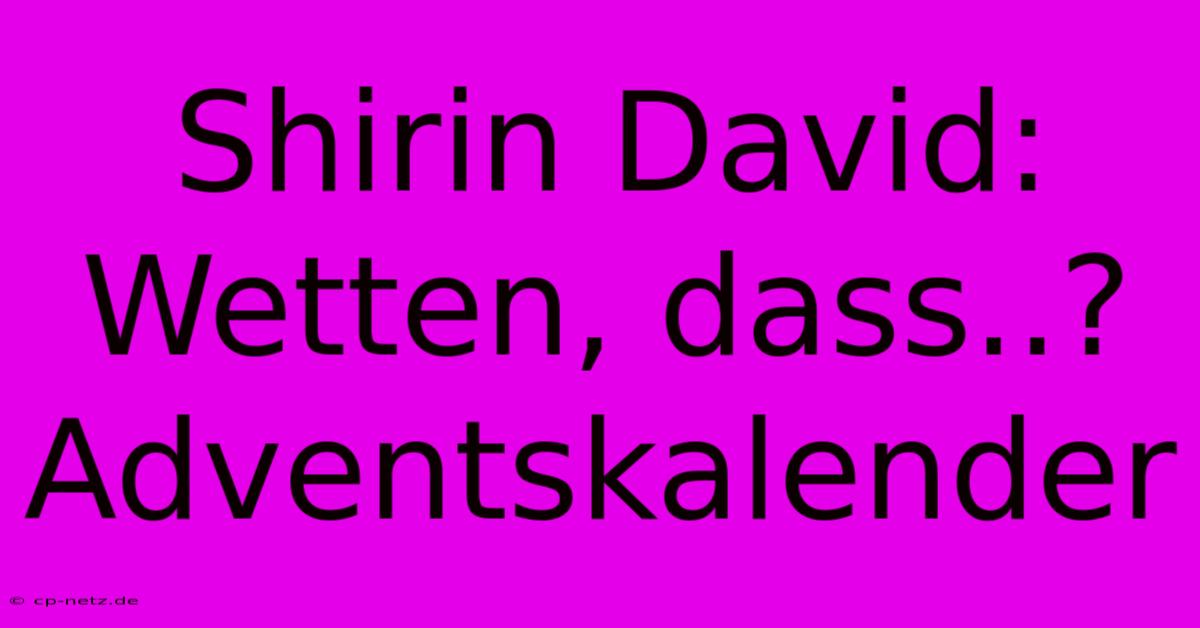 Shirin David: Wetten, Dass..? Adventskalender