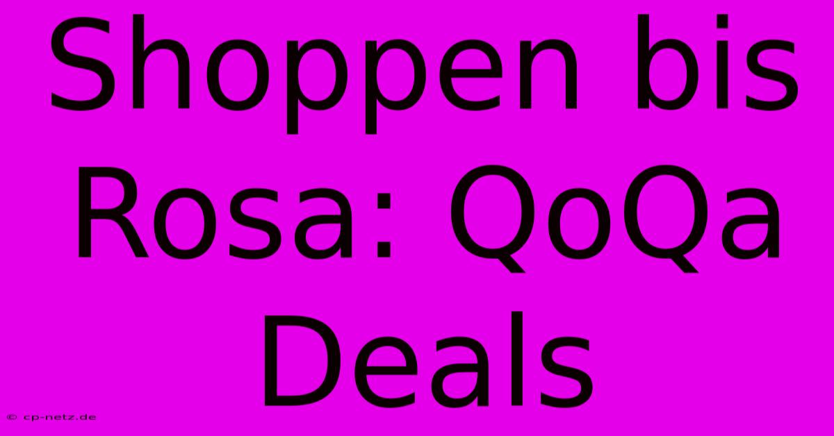 Shoppen Bis Rosa: QoQa Deals