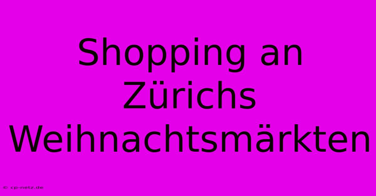 Shopping An Zürichs Weihnachtsmärkten