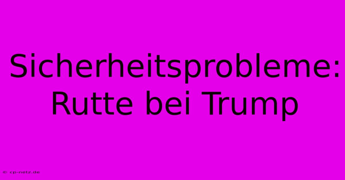 Sicherheitsprobleme: Rutte Bei Trump