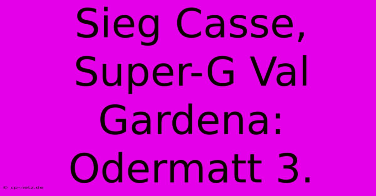 Sieg Casse, Super-G Val Gardena: Odermatt 3.