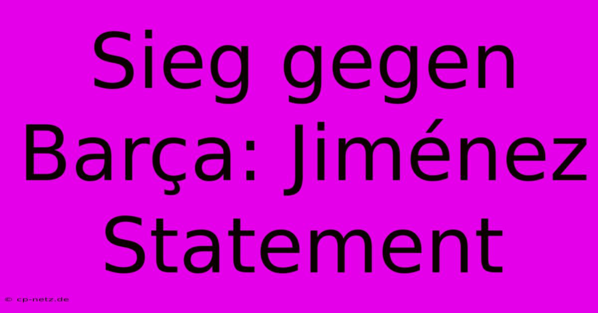 Sieg Gegen Barça: Jiménez Statement