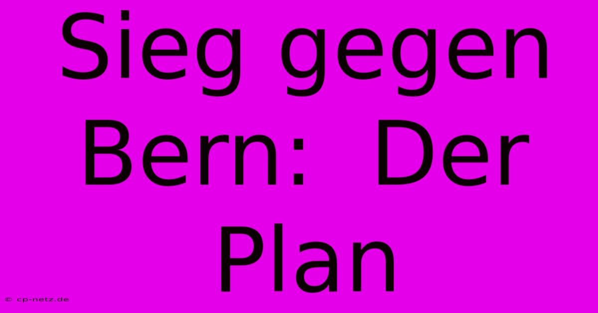 Sieg Gegen Bern:  Der Plan