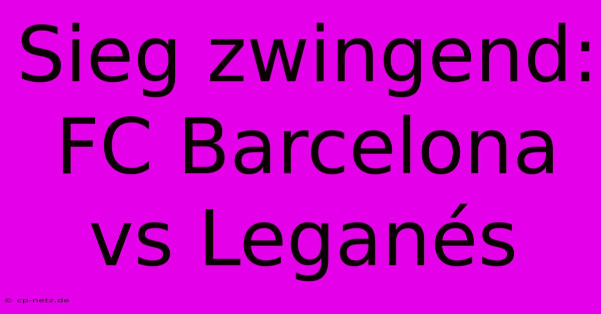 Sieg Zwingend: FC Barcelona Vs Leganés