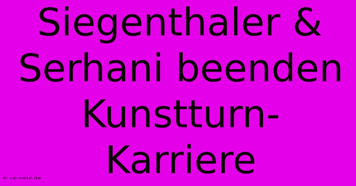 Siegenthaler & Serhani Beenden Kunstturn-Karriere