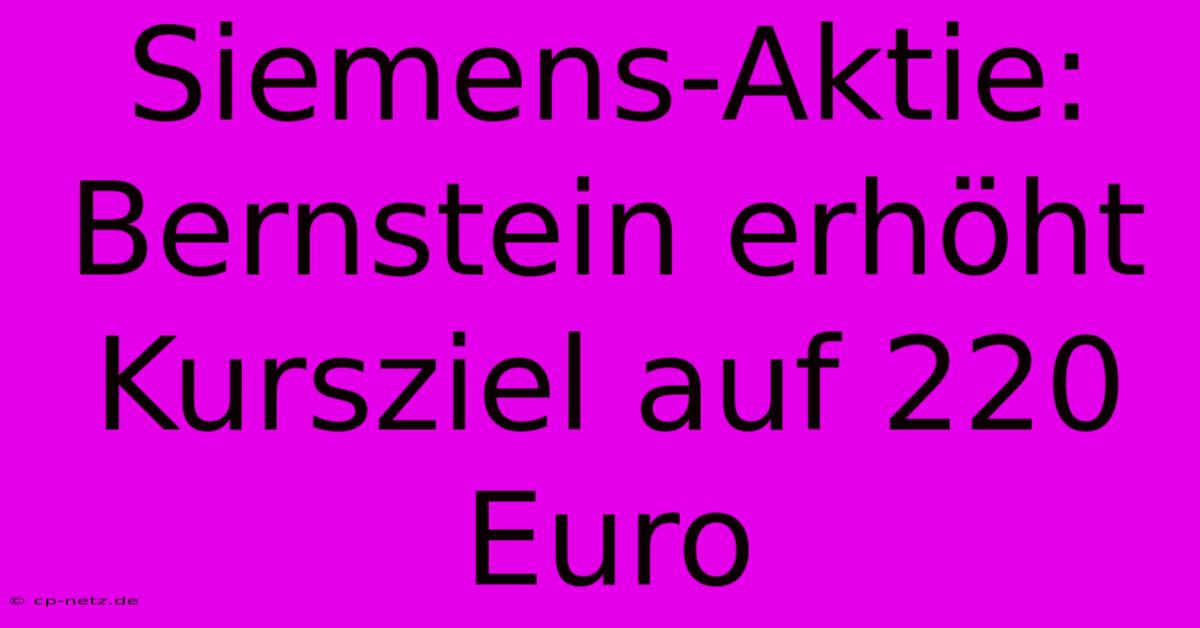 Siemens-Aktie: Bernstein Erhöht Kursziel Auf 220 Euro