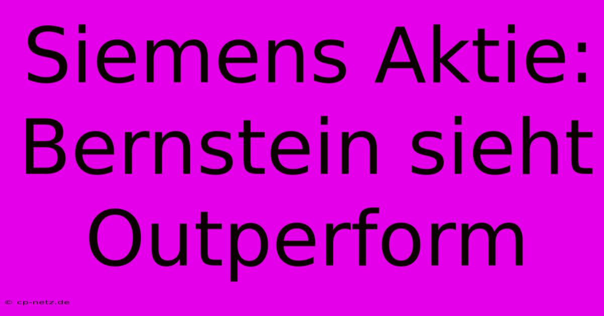 Siemens Aktie: Bernstein Sieht Outperform