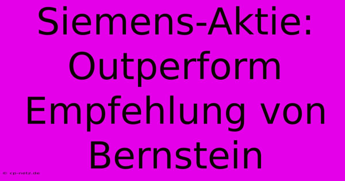 Siemens-Aktie: Outperform Empfehlung Von Bernstein