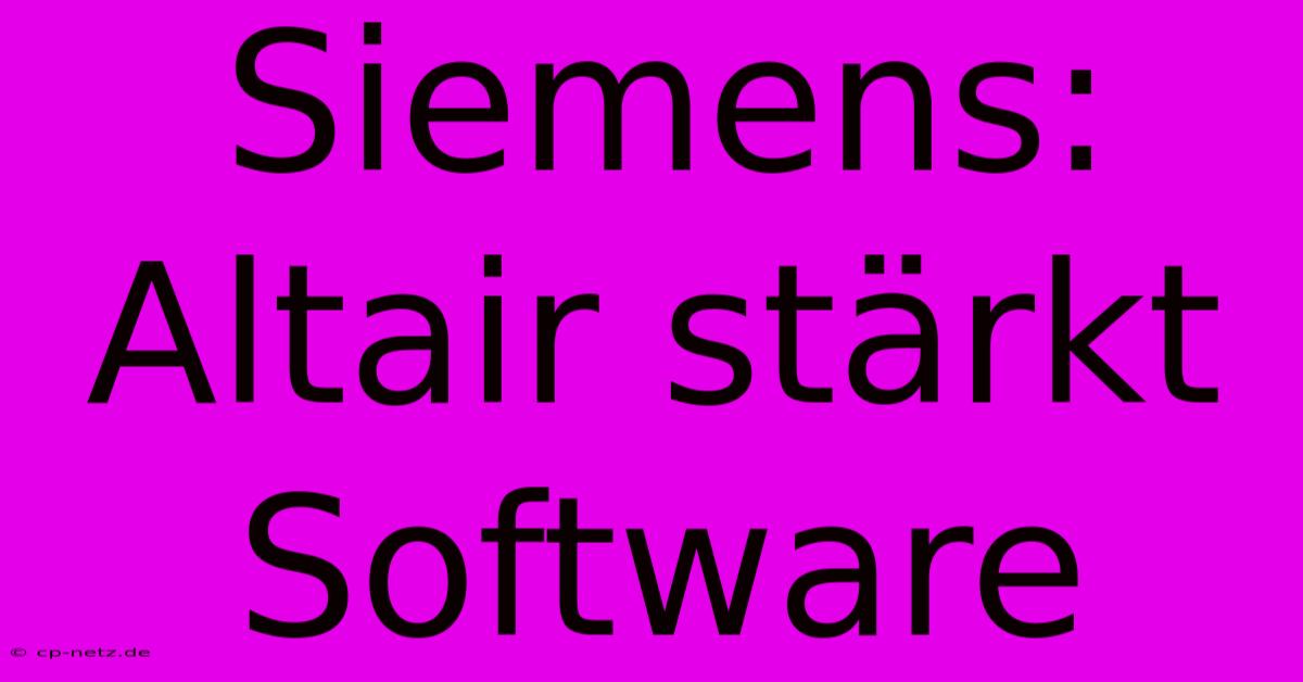 Siemens: Altair Stärkt Software