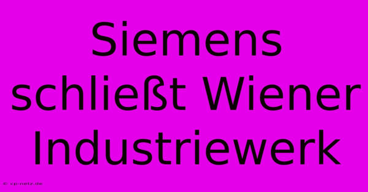 Siemens Schließt Wiener Industriewerk