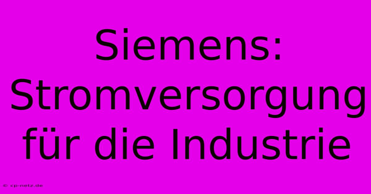 Siemens: Stromversorgung Für Die Industrie