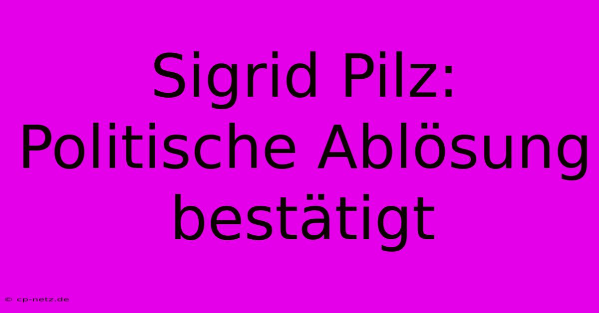 Sigrid Pilz: Politische Ablösung Bestätigt