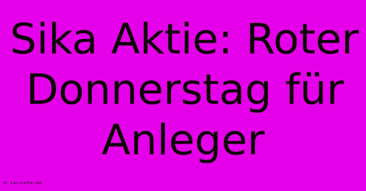 Sika Aktie: Roter Donnerstag Für Anleger