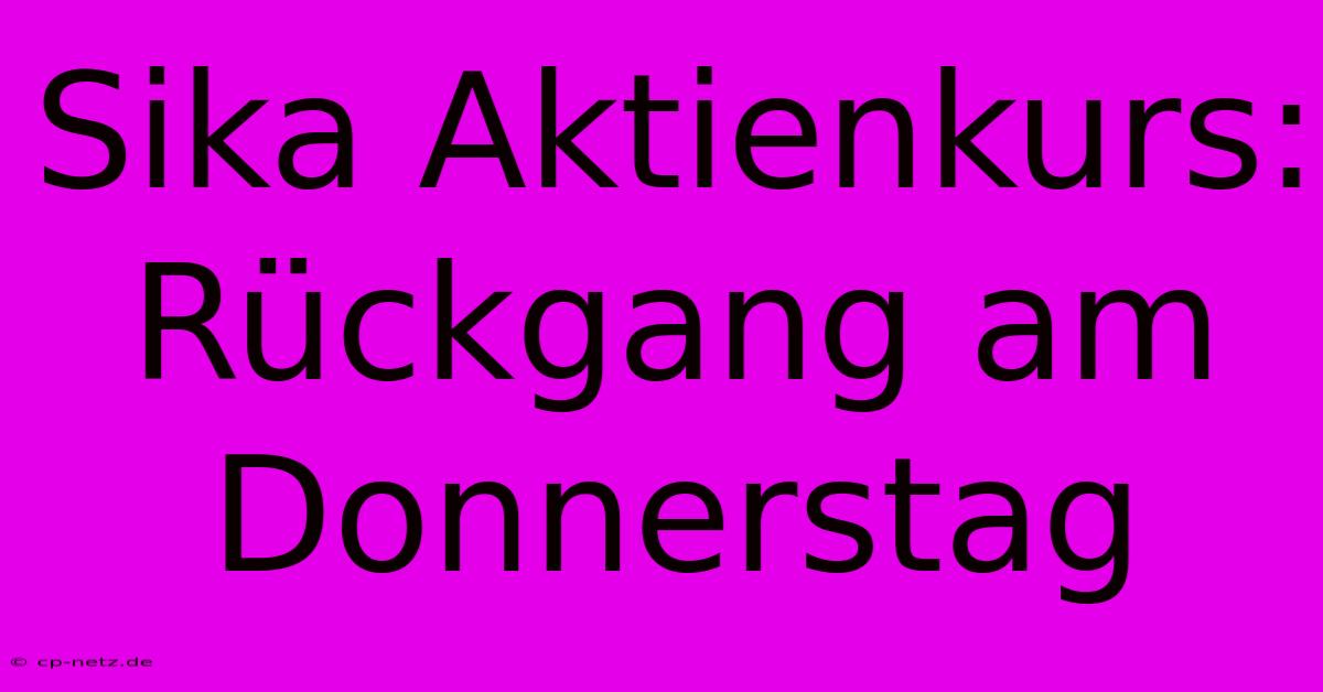 Sika Aktienkurs: Rückgang Am Donnerstag