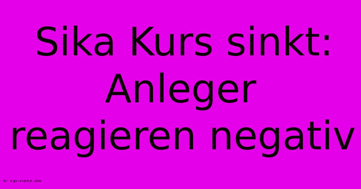 Sika Kurs Sinkt: Anleger Reagieren Negativ