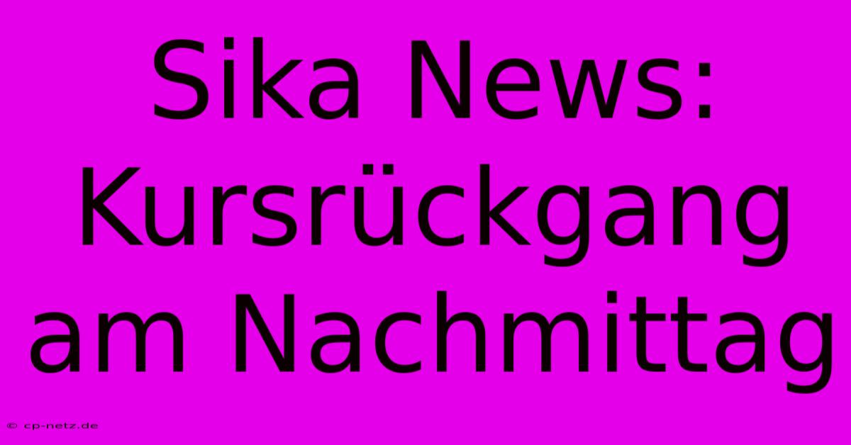 Sika News: Kursrückgang Am Nachmittag