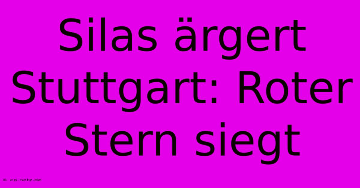 Silas Ärgert Stuttgart: Roter Stern Siegt