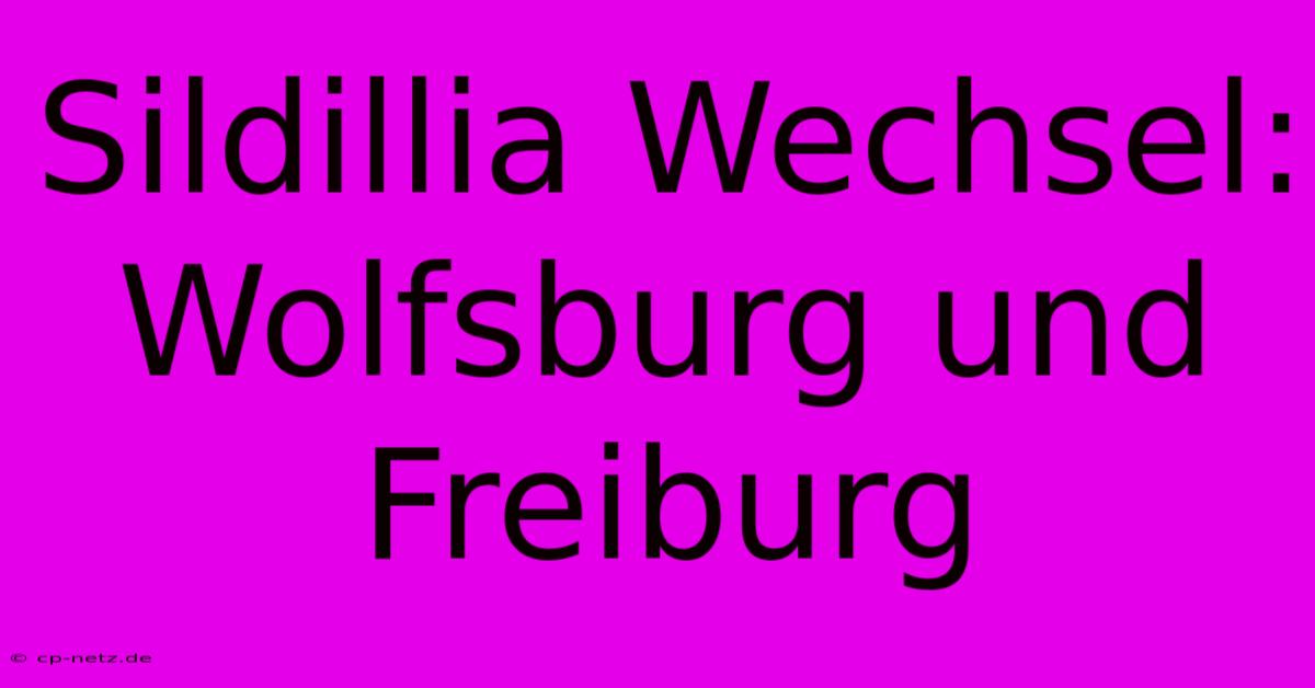 Sildillia Wechsel: Wolfsburg Und Freiburg