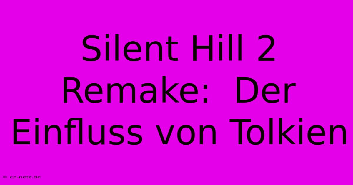 Silent Hill 2 Remake:  Der Einfluss Von Tolkien