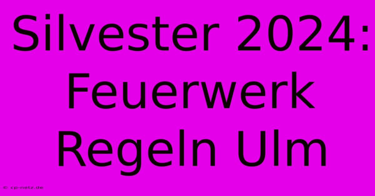 Silvester 2024: Feuerwerk Regeln Ulm