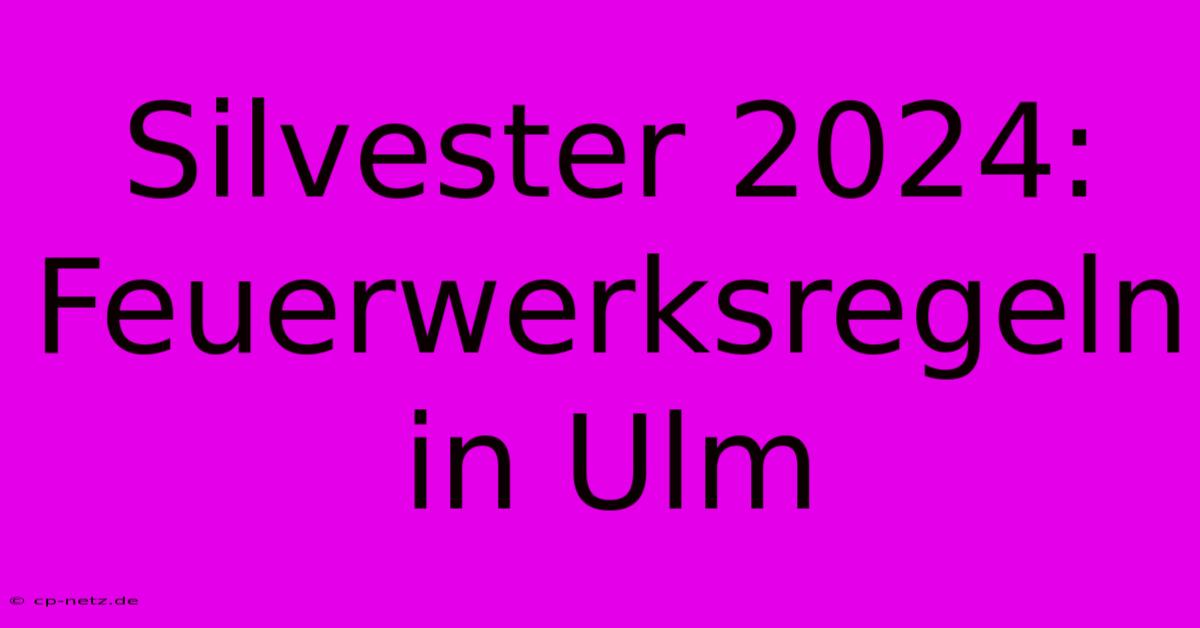 Silvester 2024: Feuerwerksregeln In Ulm