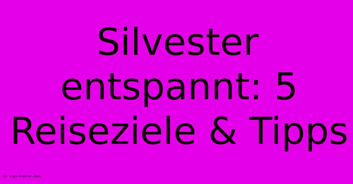 Silvester Entspannt: 5 Reiseziele & Tipps