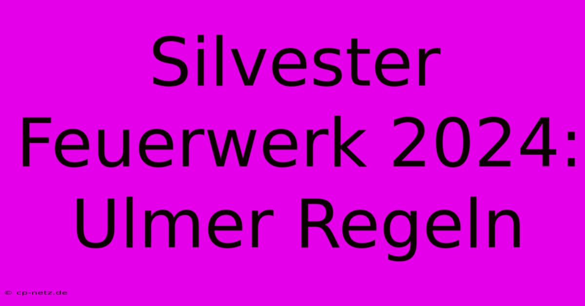 Silvester Feuerwerk 2024: Ulmer Regeln