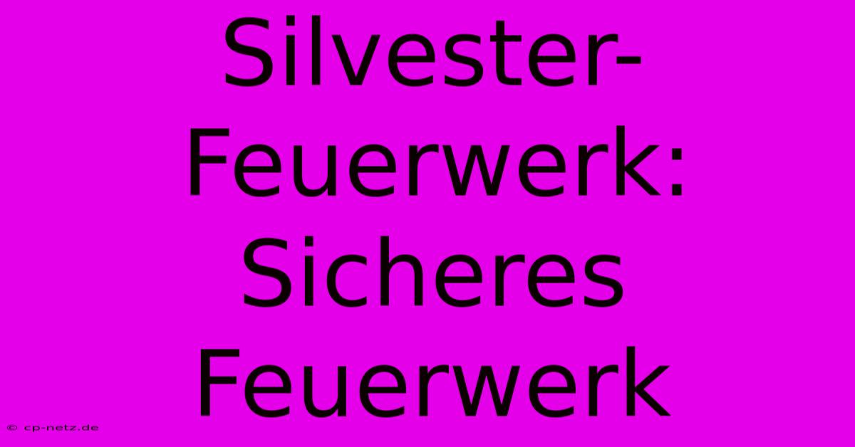 Silvester-Feuerwerk: Sicheres Feuerwerk