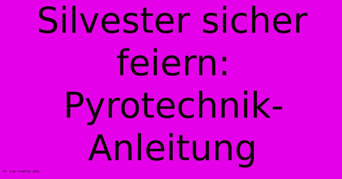 Silvester Sicher Feiern: Pyrotechnik-Anleitung