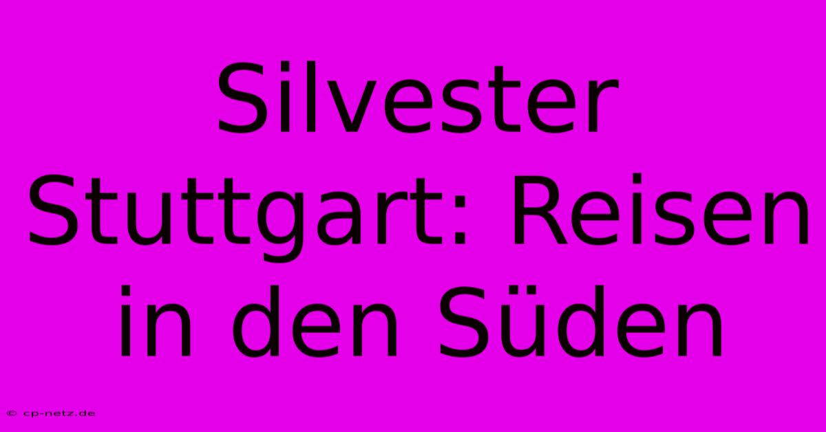 Silvester Stuttgart: Reisen In Den Süden