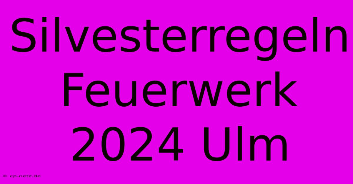 Silvesterregeln Feuerwerk 2024 Ulm