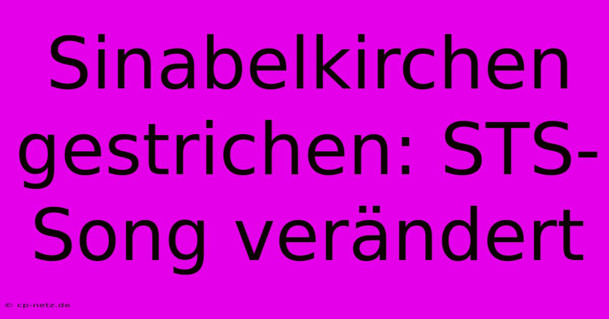 Sinabelkirchen Gestrichen: STS-Song Verändert