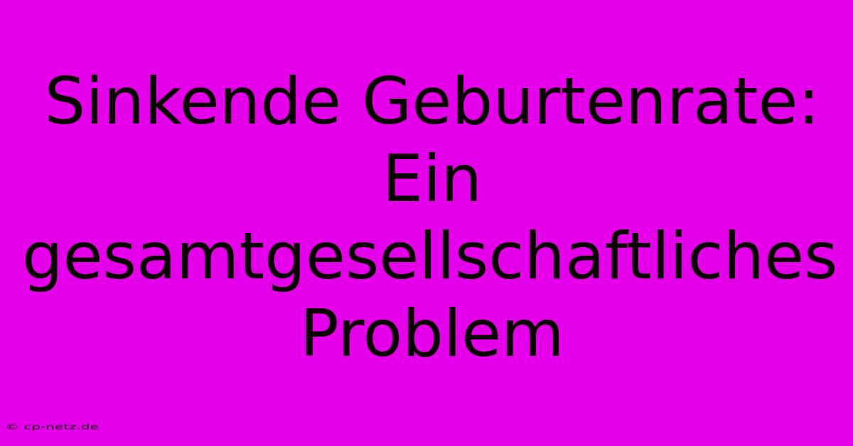 Sinkende Geburtenrate: Ein Gesamtgesellschaftliches Problem