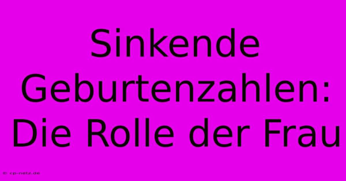 Sinkende Geburtenzahlen:  Die Rolle Der Frau